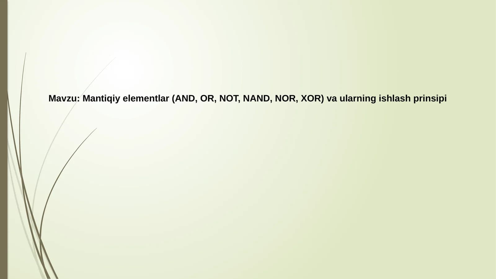 Mantiqiy elementlar(AND, OR, NOT, NAND, NOR, XOR)vaularningishlashprinsipi
