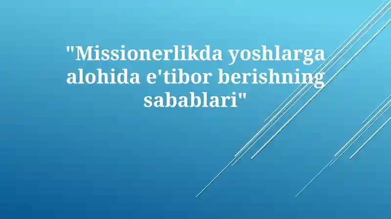 Missionerlikda yoshlarga alohida e'tibor berish sabablari