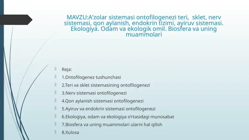 Aʼzolar sistemasi ontofilogenezi teri,  sklet, nerv sistemasi, qon aylanish, endokrin tizimi, ayiruv sistemasi. Ekologiya. Odam va ekologik omil. Biosfera va uning muammolari