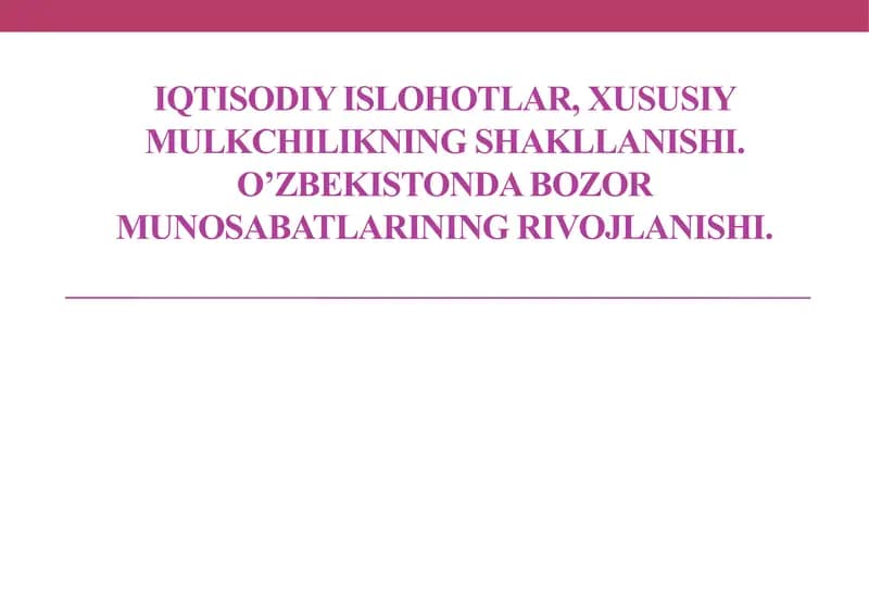 Iqtisodiy islohotlar, xususiy mulkchilikning shakllanishi. O’zbekistonda bozor munosabatlarining rivojlanishi.