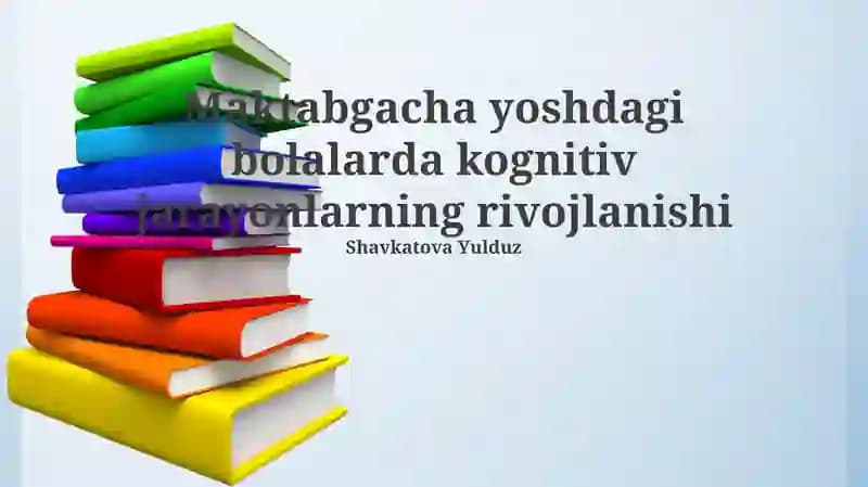 Maktabgacha yoshdagi bolalarda kognitiv jarayonlarning rivojlanishi