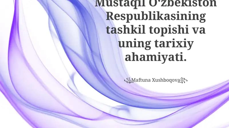 Mustaqil Oʻzbekiston Respublikasining tashkil topishi va uning tarixiy ahamiyati