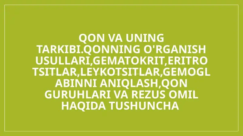 Qon va uning tarkibi.Qonning o'rganish usullari,gematokrit,eritrotsitlar,leykotsitlar,gemoglabinni aniqlash,qon guruhlari va rezus omil haqida tushuncha