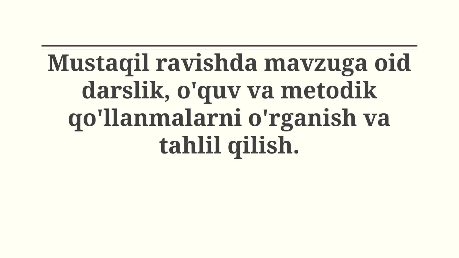 Mustaqil ravishda mavzuga oid darslik, o'quv va metodik qo'llanmalarni o'rganish va tahlilqilish