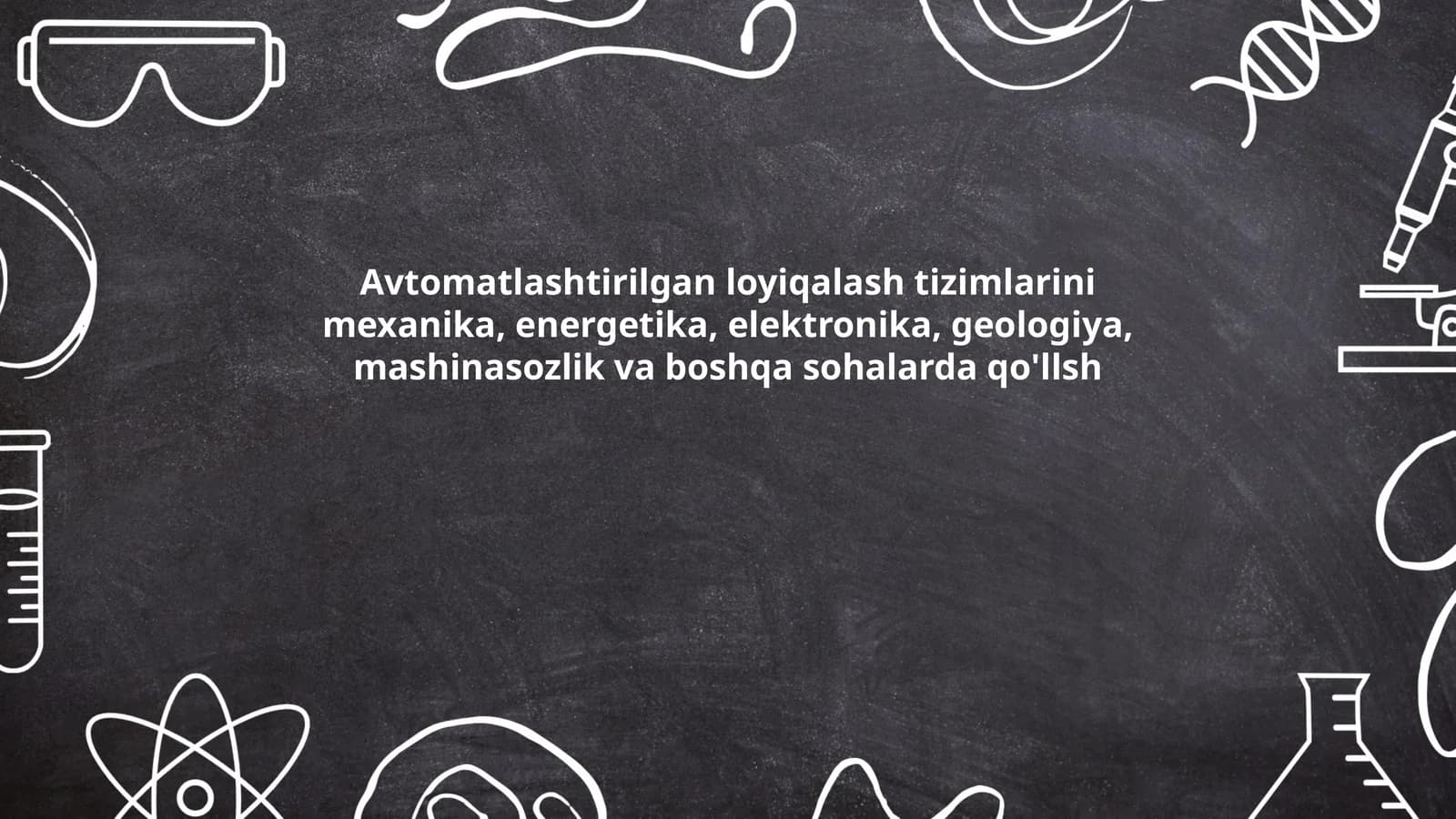 Avtomatlashtirilgan loyiqalash tizimlarini mexanika, energetika, elektronika, geologiya, mashinasozlik va boshqa sohalarda qo'llsh