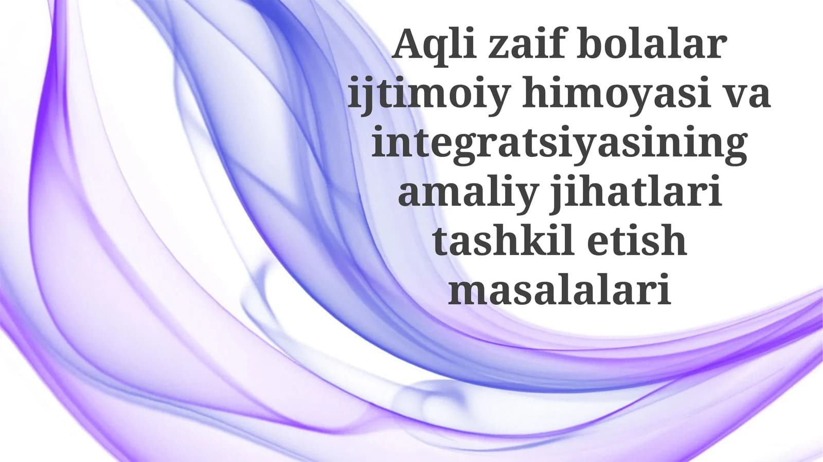 Aqli zaif bolalarni ijtimoiy himoya qilish va integratsiyalashning amaliy jihatlari