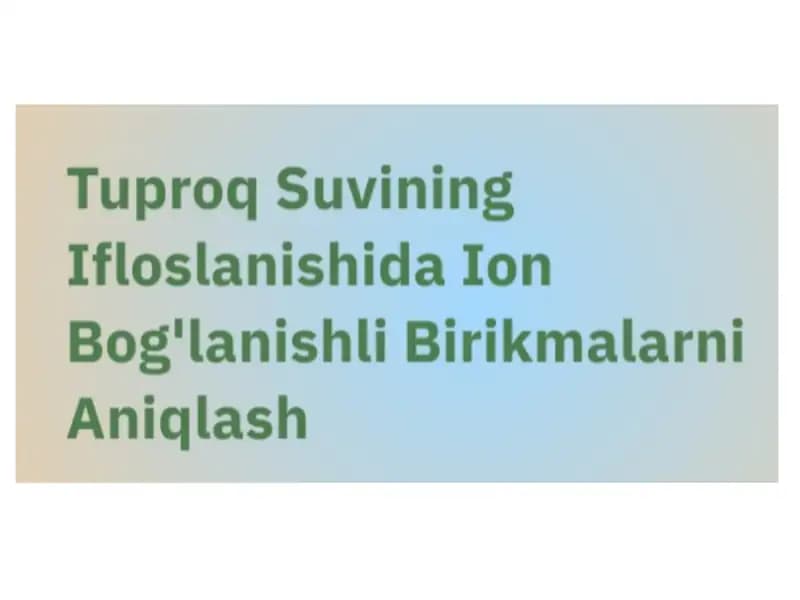 Tuproq suvining ifloslanishida Ion bog'lanishlari birikmalarini aniqlash