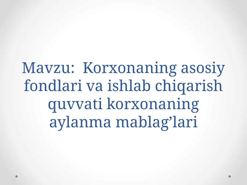 Korxonaning asosiy fondlari va ishlab chiqarish quvvati korxonaning aylanma mablag'lari