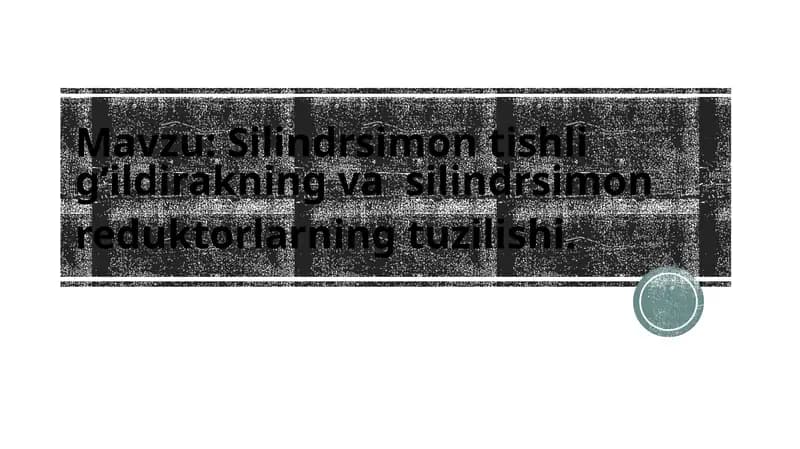 Silindrsimon tishli  g‘ildirakning va  silindrsimon reduktorlarning tuzilishi.