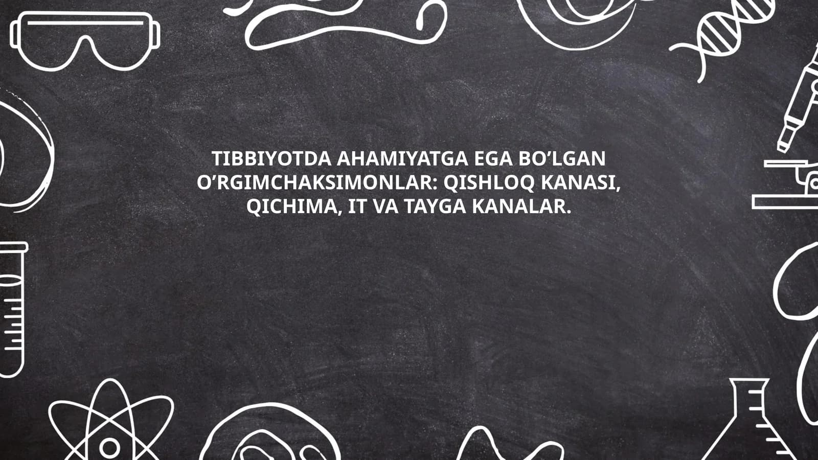 TIBBIYOTDA AHAMIYATGA EGA BOʼLGAN OʼRGIMCHAKSIMONLAR: QISHLOQ KANASI, QICHIMA, IT VA TAYGA KANALAR