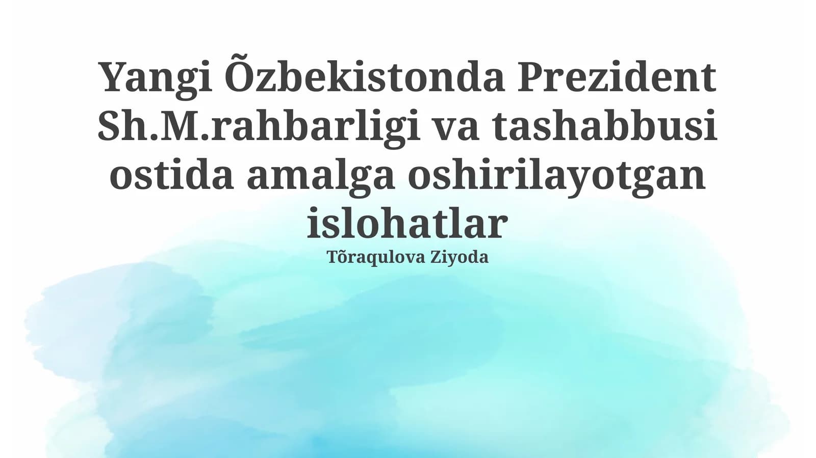 Yangi Õzbekistonda Prezident Sh.M.rahbarligi va tashabbusi ostida amalga oshirilayotgan islohatlar