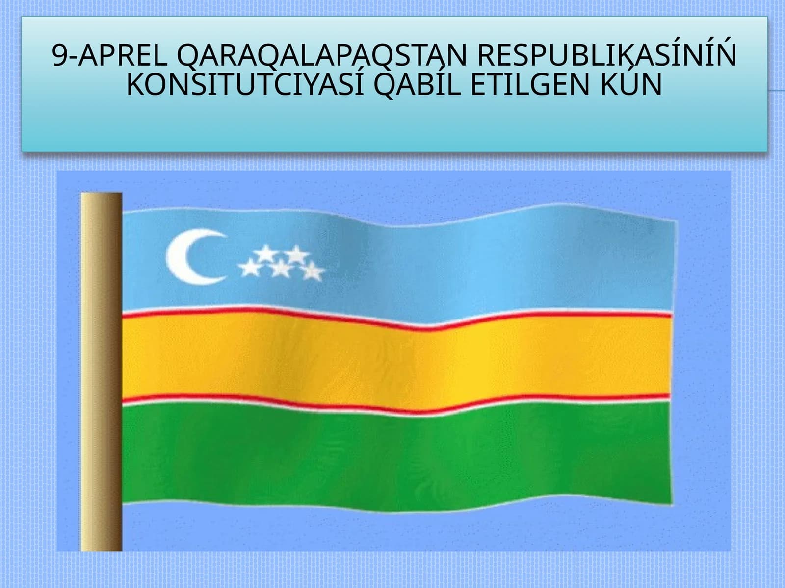 9-aprel Qaraqalpaqstannıń konsituciyası qabıl etilgen kún