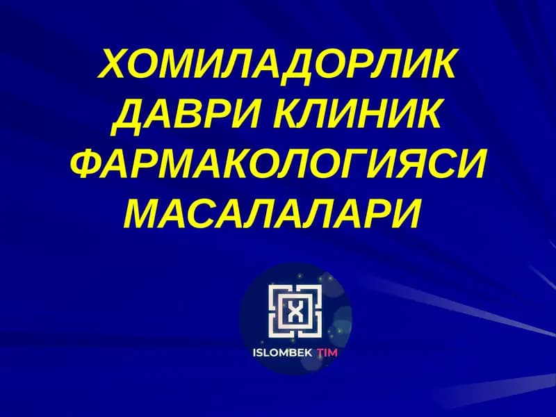ХОМИЛАДОРЛИК ДАВРИ КЛИНИК ФАРМАКОЛОГИЯСИ МАСАЛАЛАРИ
