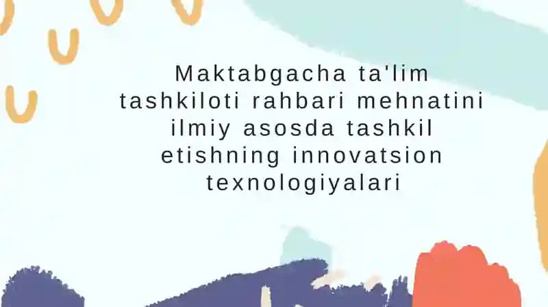 Maktabgacha ta'lim tashkiloti rahbari mehnatini ilmiy asosda tashkil etishning innovatsion texnologiyalari