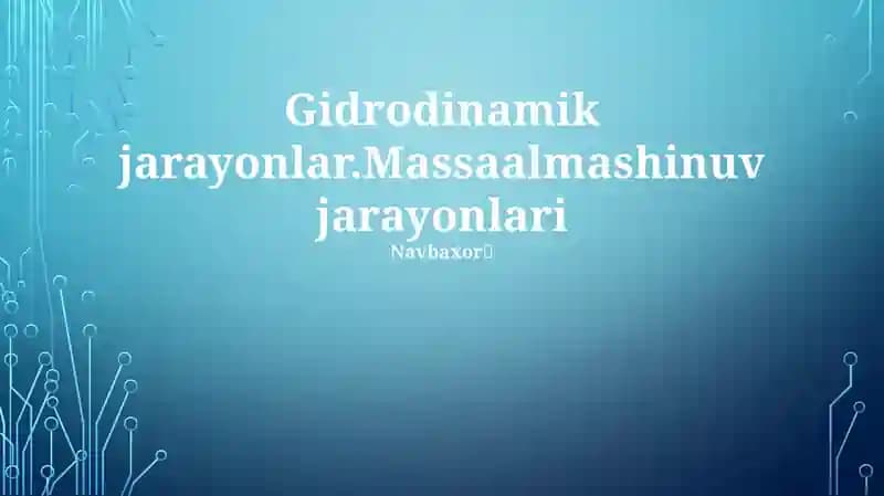 Gidrodinamik jarayonlar.Massaalmashinuv jarayonlari