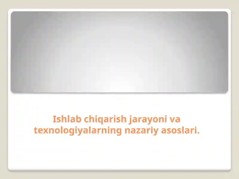 Ishlab chiqarish jarayoni va texnologiyalarning nazariy asoslari