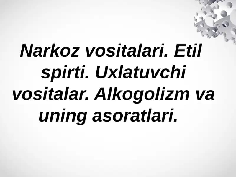 Narkoz vositalari. Etil  spirti. Uxlatuvchi vositalar. Alkogolizm va uning asoratlari.