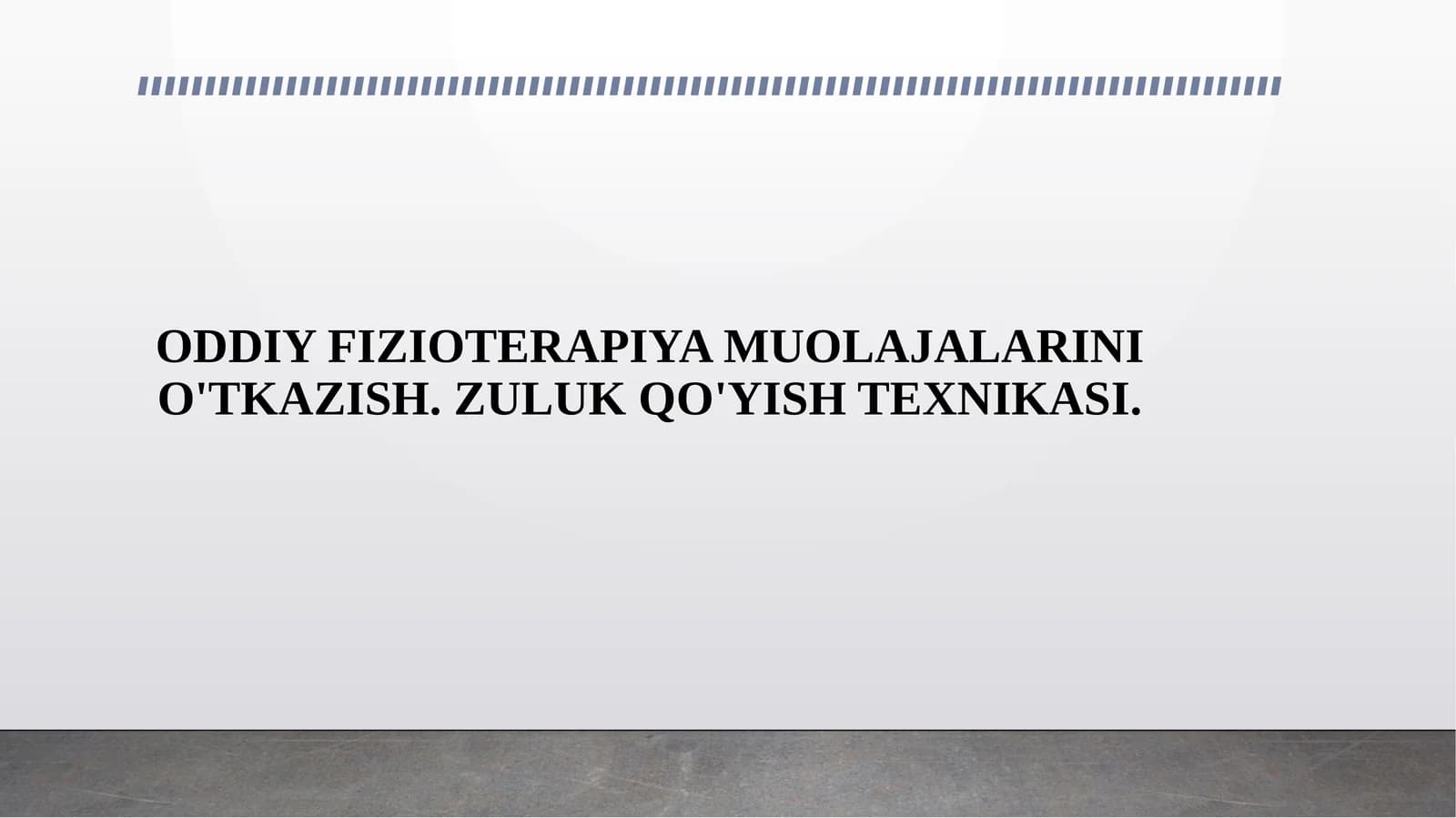 ODDIY FIZIOTERAPIYA MUOLAJALARINI O'TKAZISH. ZULUK QO'YISH TEXNIKASI.