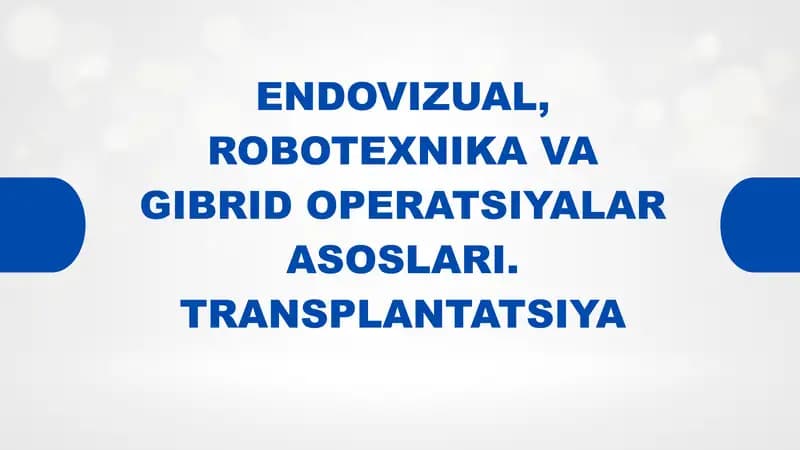 ENDOVIZUAL, ROBOTEXNIKA VA GIBRID OPERATSIYALAR ASOSLARI. TRANSPLANTATSIYA