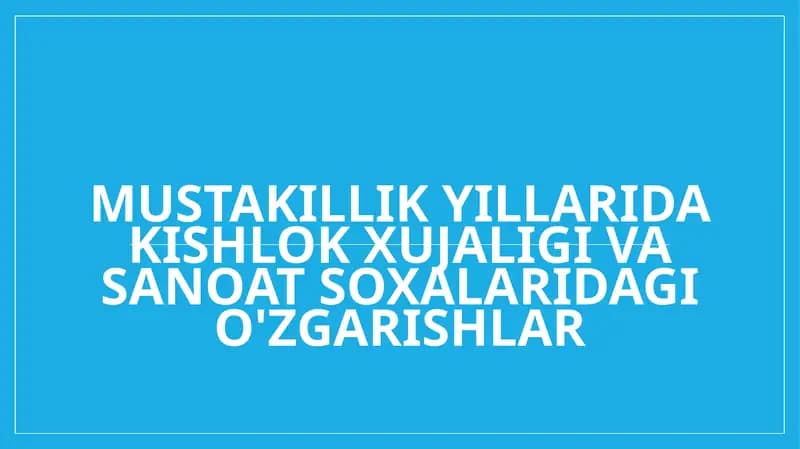 Mustakillik yillarida kishlok xujaligi va sanoat saxolaridagi o'zgarishlar