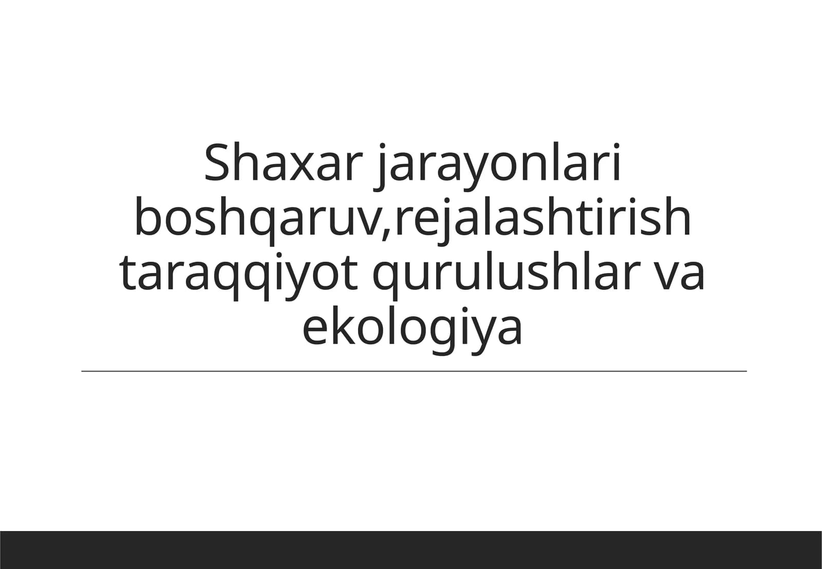 Shaxar jarayonlari boshqaruv,rejalashtirish taraqqiyot qurulushlar va ekologiya