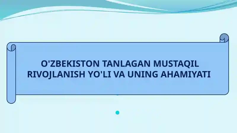 O'ZBEKISTON TANLAGAN MUSTAQIL RIVOJLANISH YO'LI VA UNING AHAMIYATI