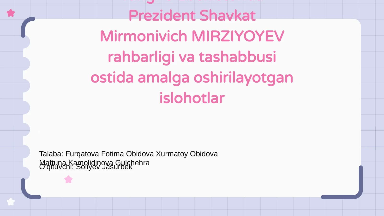 Yangi O'zbekistonda Prezident Shavkat Mirmonivich MIRZIYOYEV rahbarligi va tashabbusi ostida amalga oshirilayotgan islohotlar