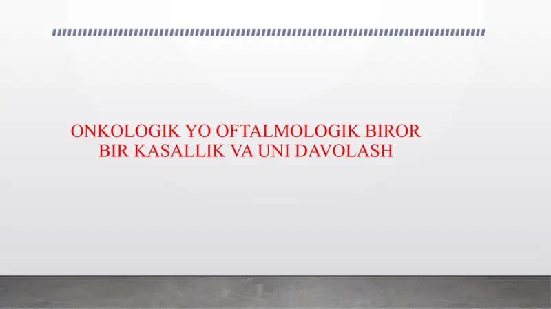 ONKOLOGIK YO OFTALMOLOGIK BIROR BIR KASALLIK VA UNI DAVOLASH