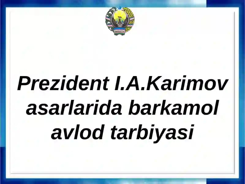 I.A.Karimov asarlarida barkamol avlod tarbiyasi