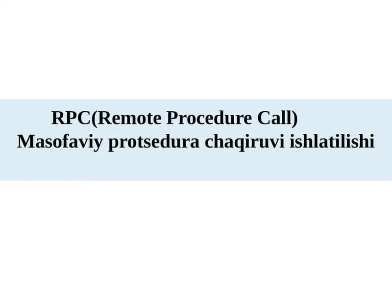 RPC(Remote Procedure Call)  Masofaviy protsedura chaqiruvi ishlatilishi