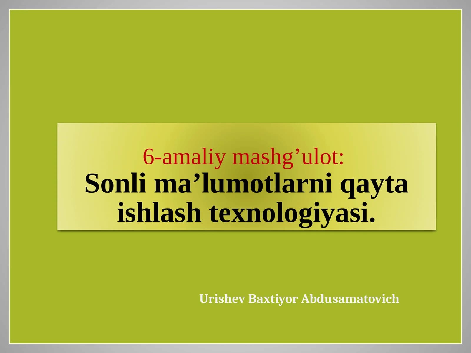 6-amaliymashg’ulot:Sonli ma’lumotlarni qayta ishlash texnologiyasi