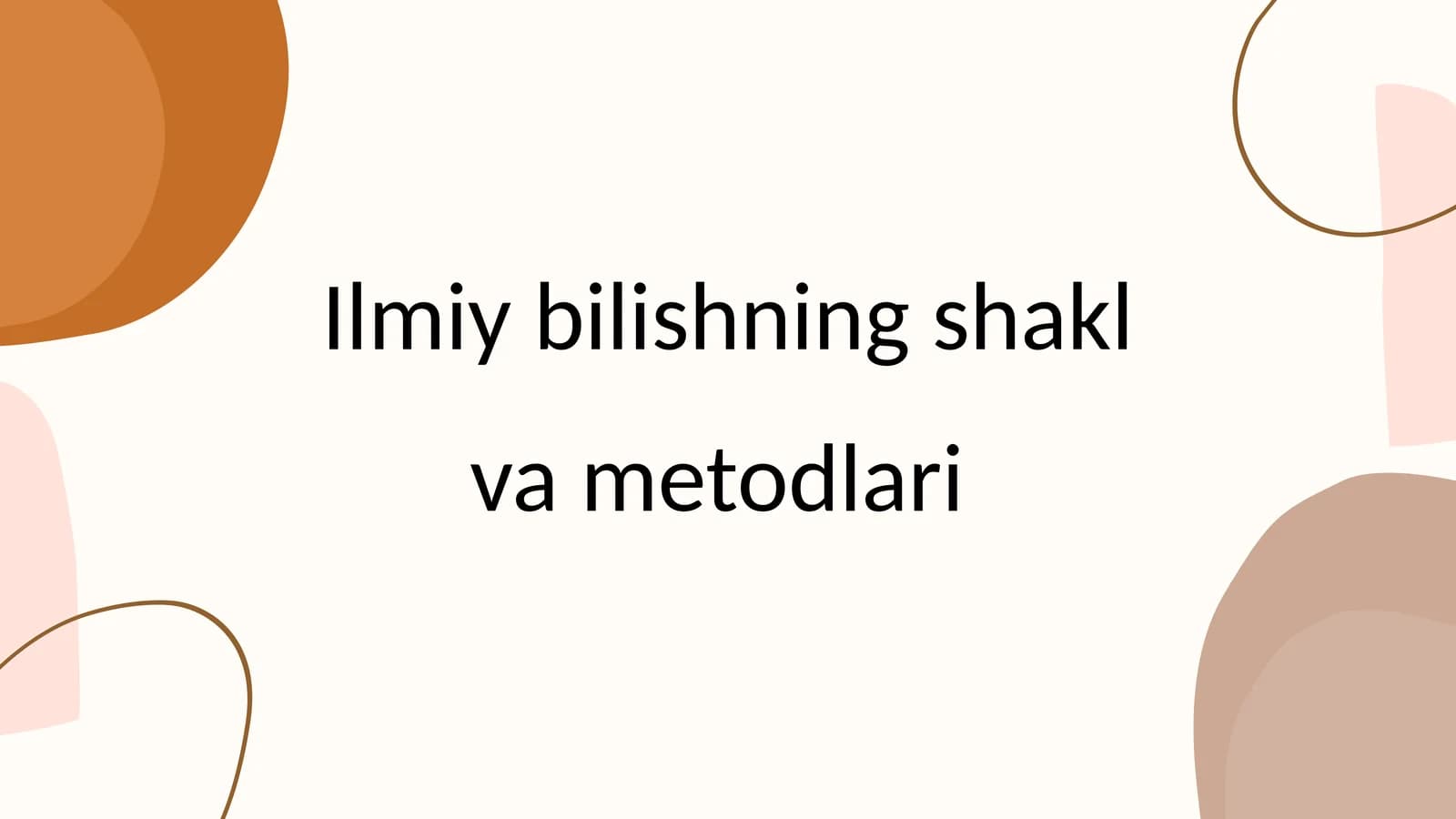 Ilmiy bilishning shakl va metodlari