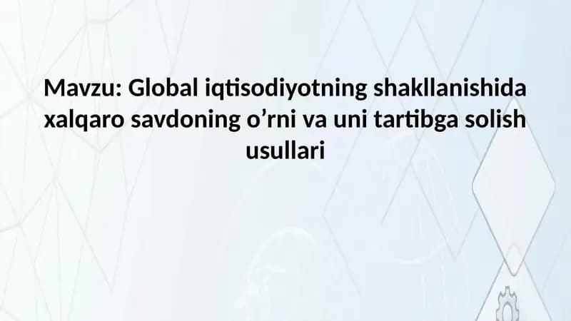 Global iqtisodiyotning shakllanishida xalqaro savdoning o’rni va uni tartibga solish usullari