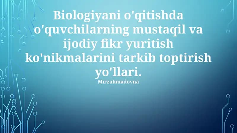 Biologiyani o'qitishda o'quvchilarning mustaqil va ijodiy fikr yuritish ko'nikmalarini tarkib toptirish yo'llari