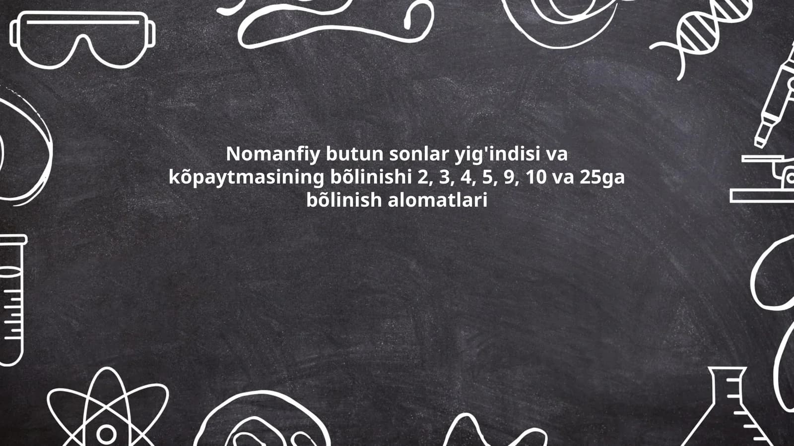Nomanfiy butun sonlar yig'indisi va kõpaytmasining bõlinishi 2, 3, 4, 5, 9, 10 va 25ga bõlinish alomatlari