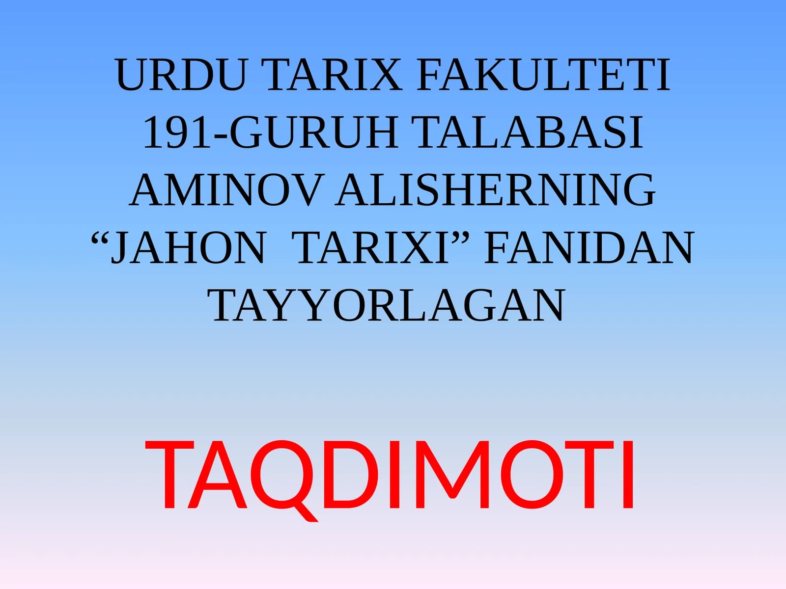 URDU TARIX FAKULTETI 191-GURUH TALABASI AMINOV ALISHERNING “JAHON TARIXI” FANIDAN TAYYORLAGAN TAQDIMOTI