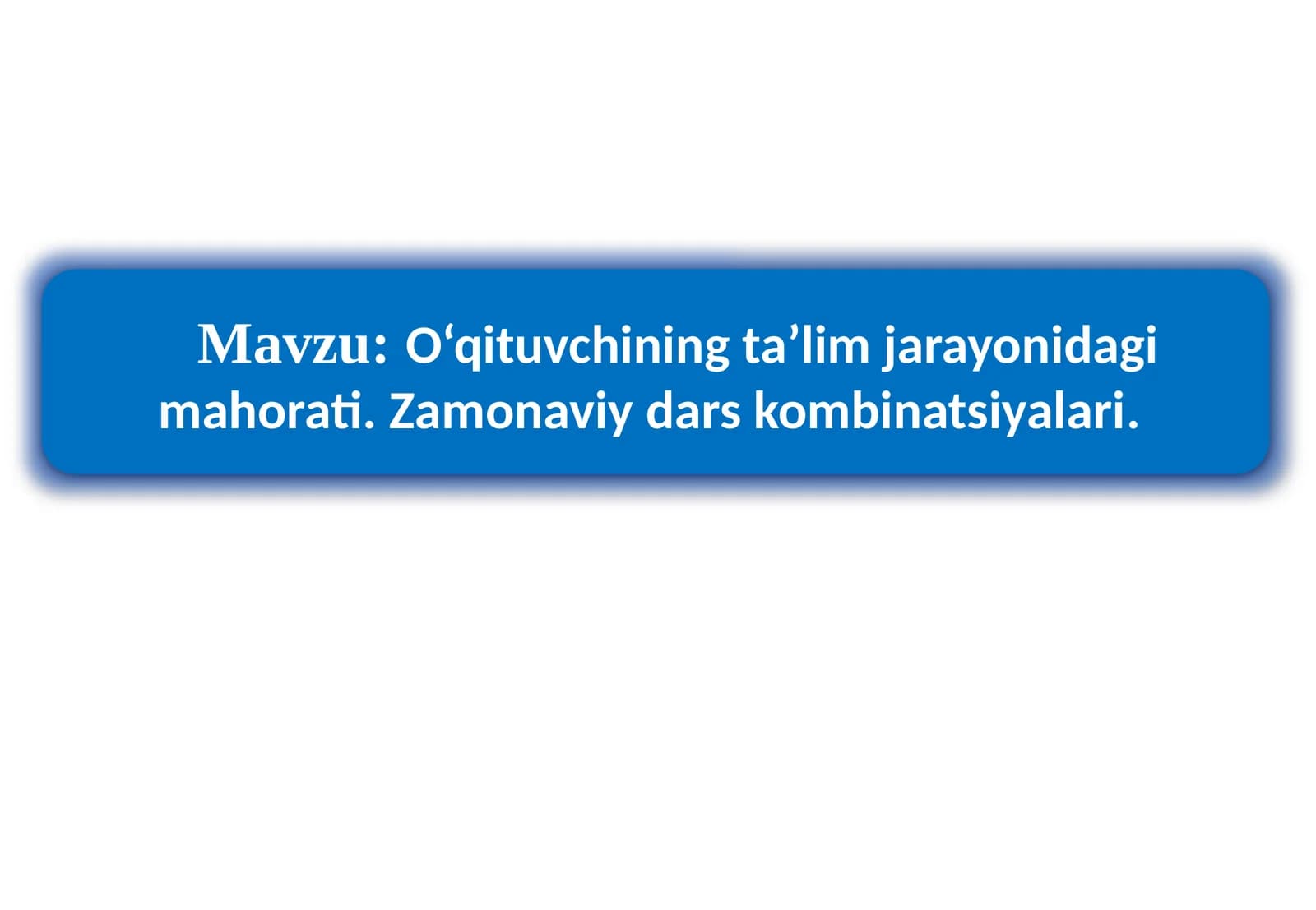 O‘qituvchining ta’lim jarayonidagi mahorati. Zamonaviy dars kombinatsiyalari
