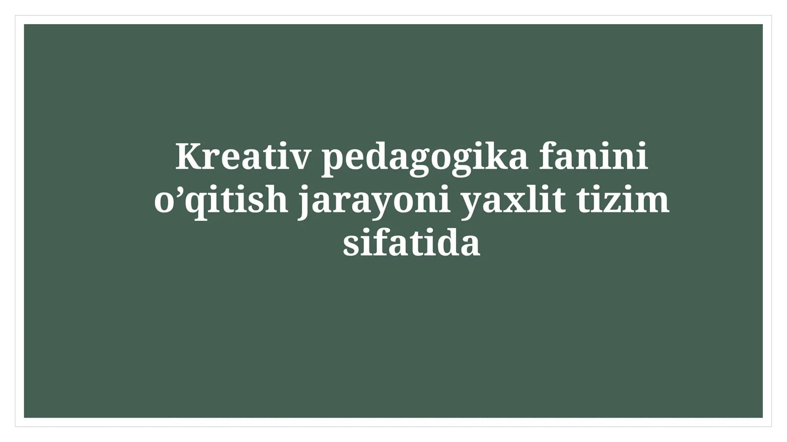Kreativ pedagogika fanini o’qitish jarayoni yaxlit tizim sifatida
