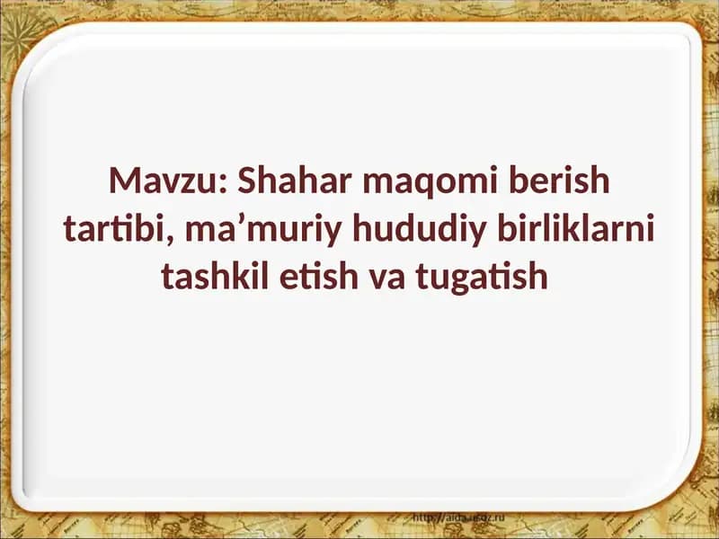 Shahar maqomi berish tartibi, ma’muriy hududiy birliklarni tashkil etish va tugatish