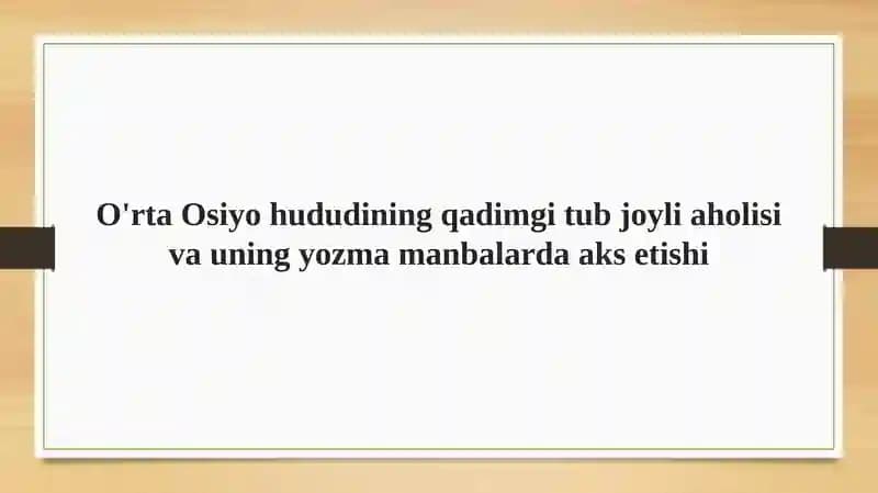 O'rta Osiyo hududining qadimgi tub joyli aholisi va uning yozma manbalarda aks etishi.