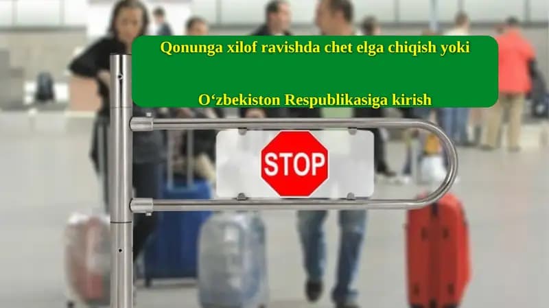 Qonunga  xilof  ravishda chetelga chiqish  yoki  O‘zbekiston  Respublikasiga  kirish