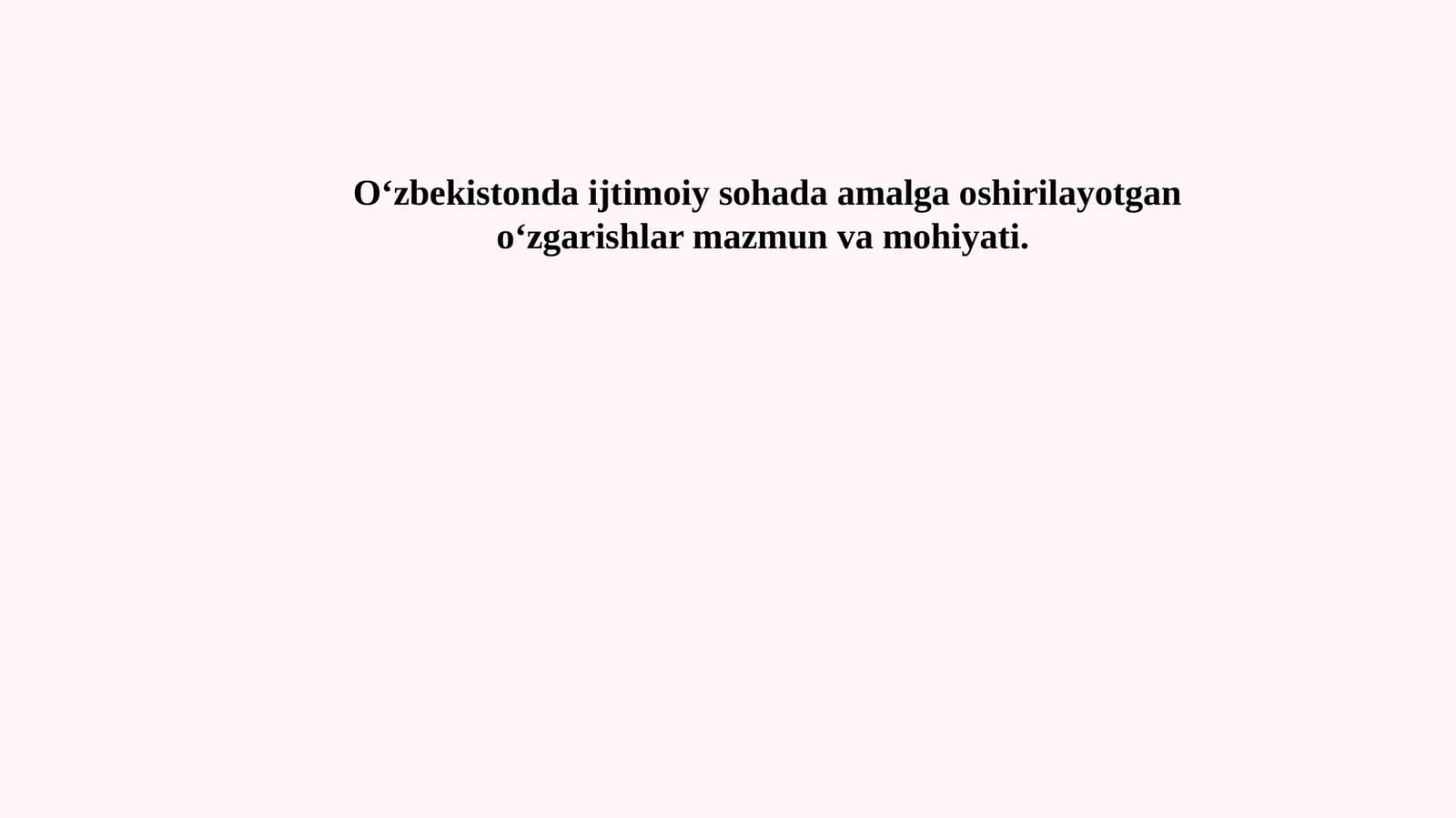 O‘zbekistonda ijtimoiy sohada amalga oshirilayotgan o‘zgarishla rmazmun va mohiyati