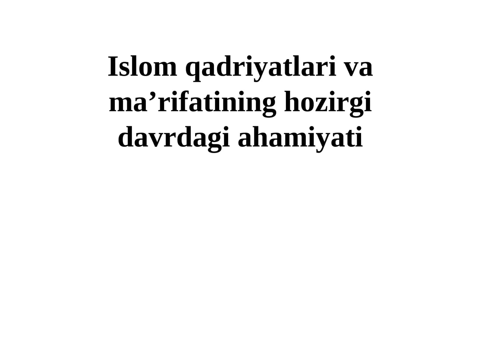 Islom qadriyatlari va ma’rifatining hozirgi davrdagi ahamiyati