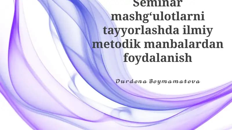 Ilmiy metodik manbalardan foydalanib seminar mashg'ulotlarini loyihalash, o'quv natijalarni baholash va ilmiy adabiyotlarni aniqlash