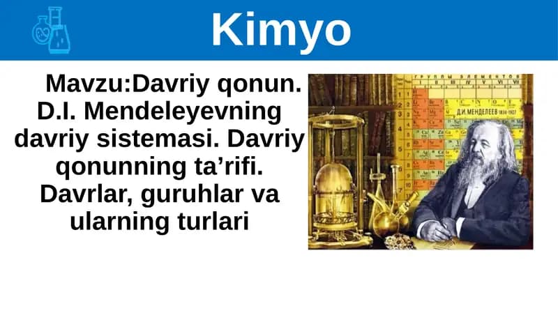Davriy qonun. D.I. Mendeleyevning davriy sistemasi. Davriy qonunning ta’rifi. Davrlar, guruhlar va ularning turlari.