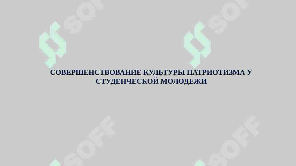СОВЕРШЕНСТВОВАНИЕ КУЛЬТУРЫ ПАТРИОТИЗМА У СТУДЕНЧЕСКОЙ МОЛОДЕЖИ