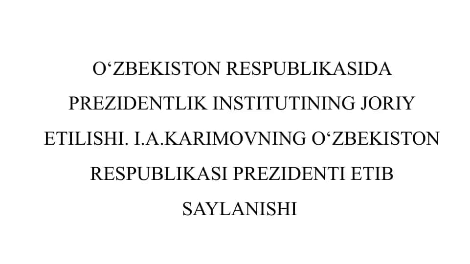 O‘zbekiston Respublikasida prezidentlik institutining joriy etilishi. I.A.Karimovning O‘zbekiston Respublikasi prezidenti etib saylanishi