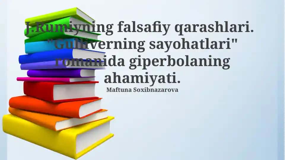 J.Rumiyning falsafiy qarashlari. “Gulliverning sayohatlari” romanida giperbolaning ahamiyati