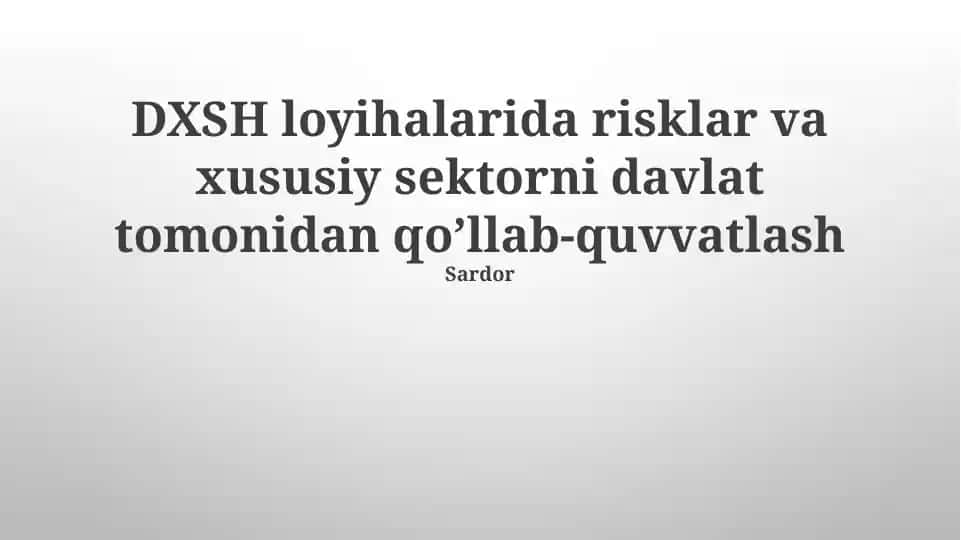 DXSH loyihalarida risklar va xususiy sektorni davlat tomonidan qo’llab-quvvatlash