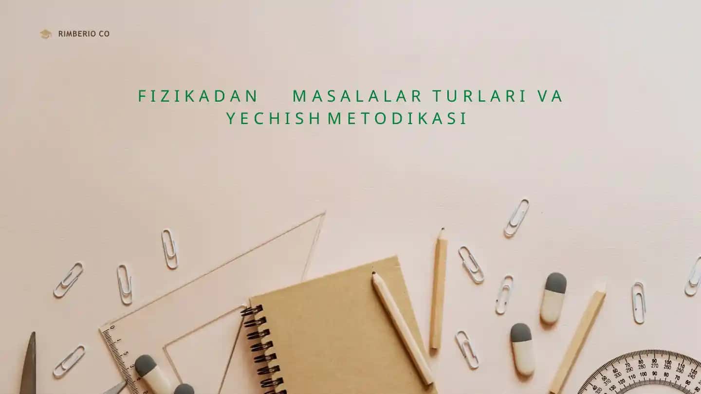 FIZIKADAN MASALALAR TURLARI VA YECHISH METODIKASI